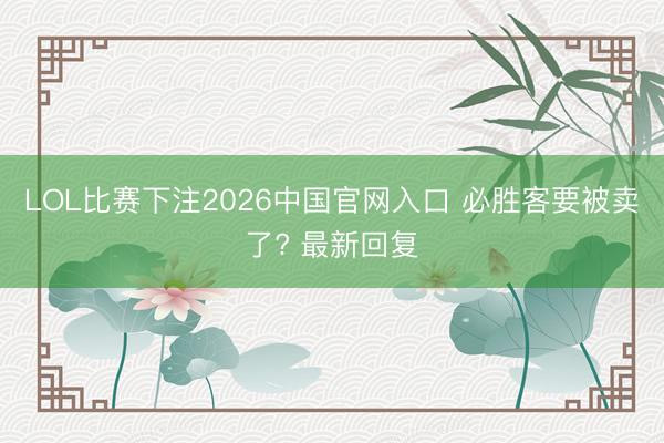 LOL比赛下注2026中国官网入口 必胜客要被卖了? 最新回复